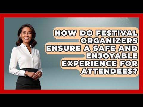 How Do Festival Organizers Ensure a Safe and Enjoyable Experience for Attendees?